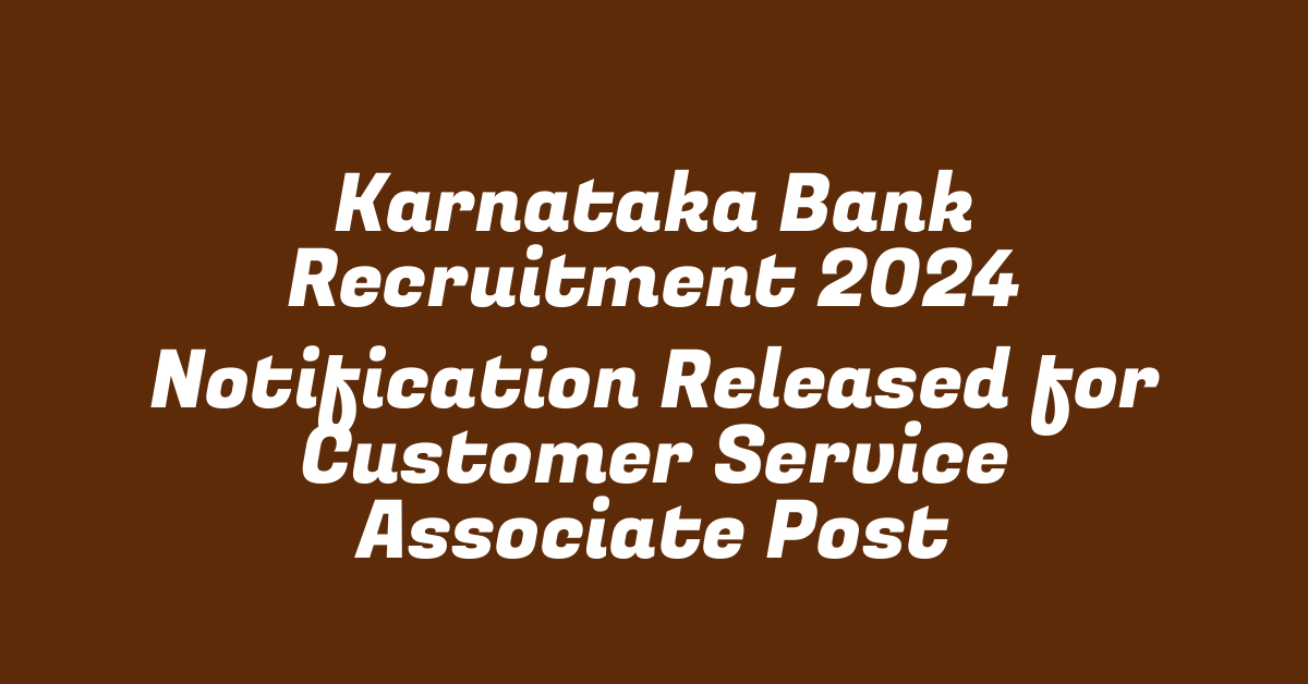 Karnataka Bank Recruitment 2024 Notification Released for Customer Service Associate Post