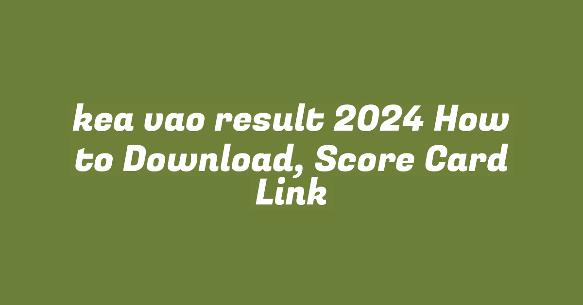 kea vao result 2024 How to Download, Score Card Link