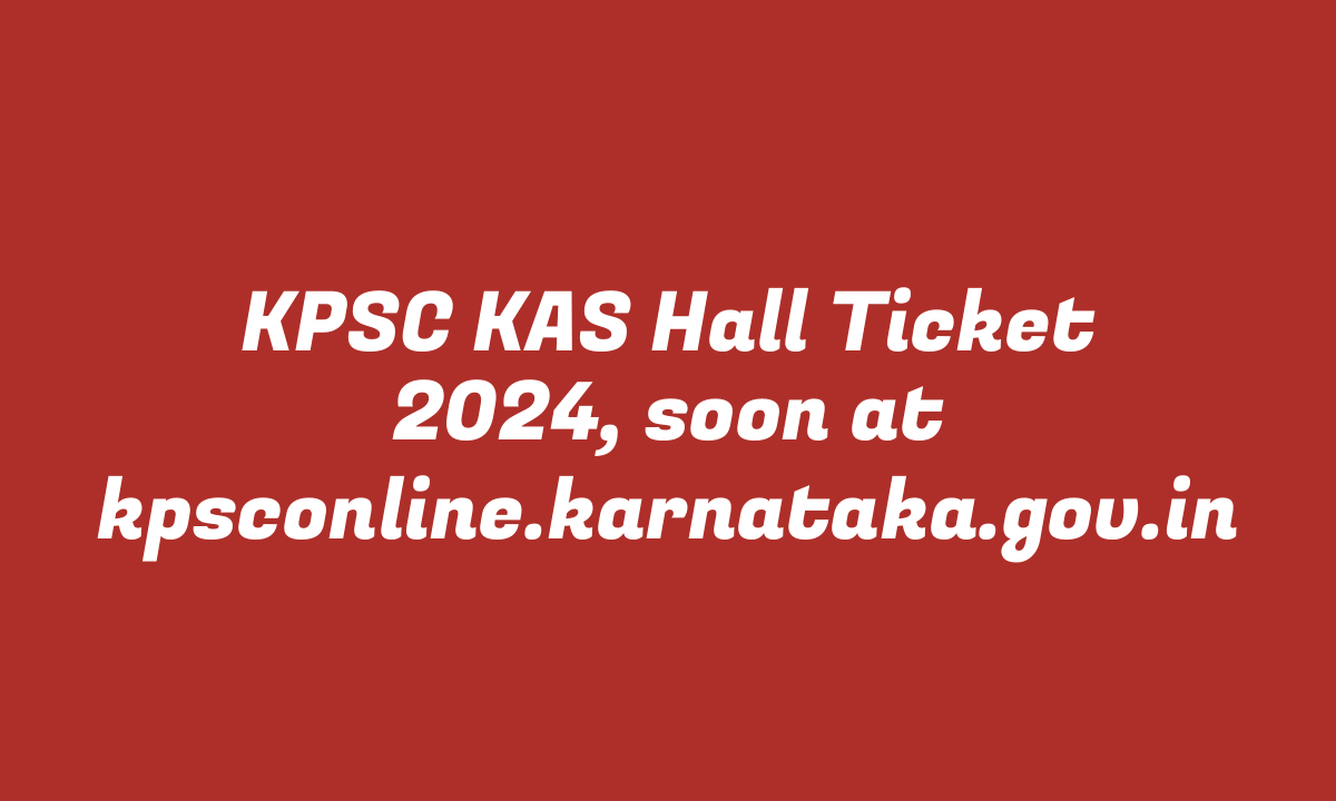 KPSC KAS Hall Ticket 2024, soon at kpsconline.karnataka.gov.in