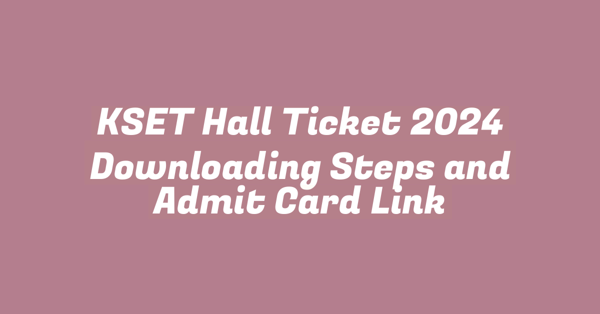 KSET Hall Ticket 2024 Downloading Steps and Admit Card Link