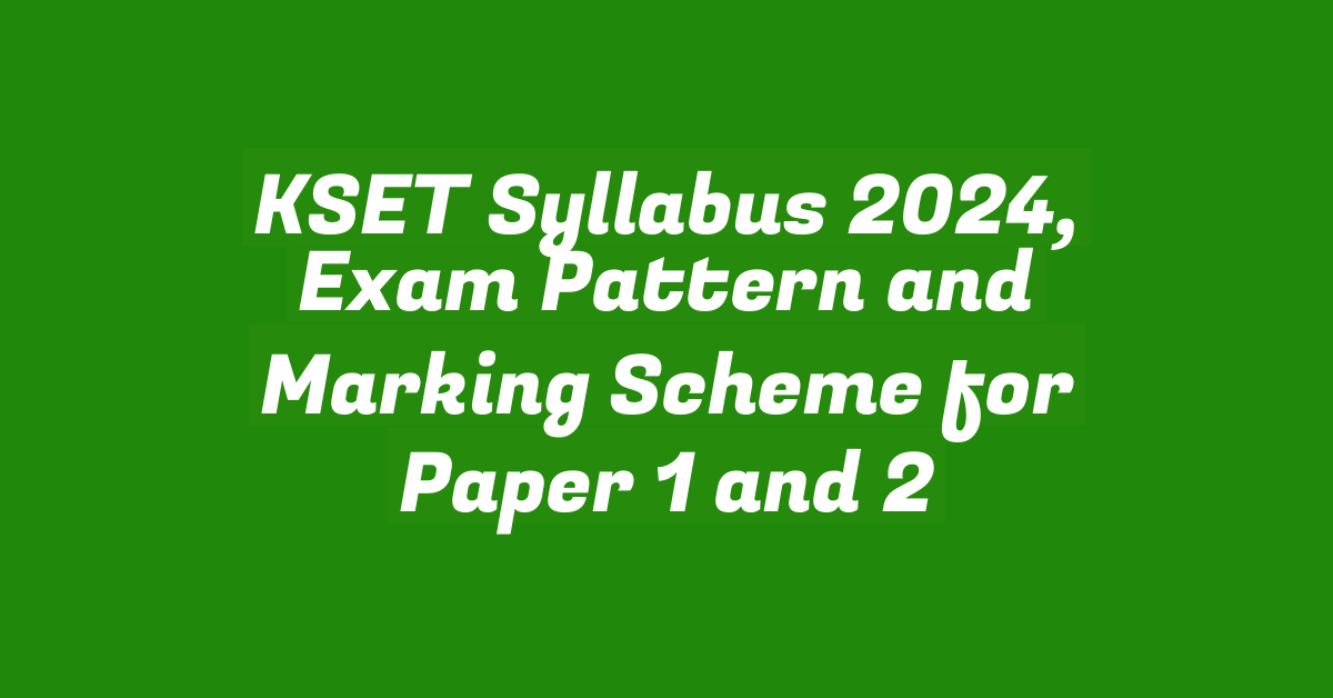 KSET Syllabus 2024, Exam Pattern and Marking Scheme for Paper 1 and 2