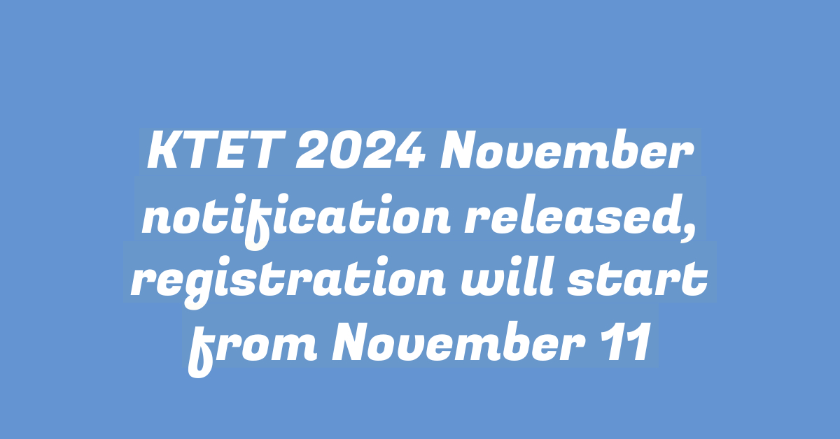 KTET 2024 November notification released, registration will start from November 11