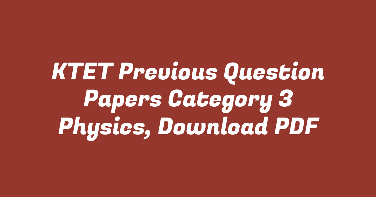 KTET Previous Question Papers Category 3 Physics, Download PDF