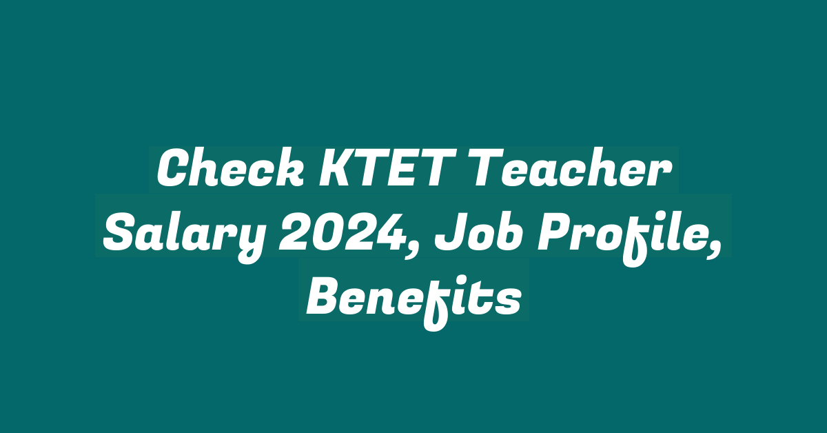 Check KTET Teacher Salary 2024, Job Profile, Benefits