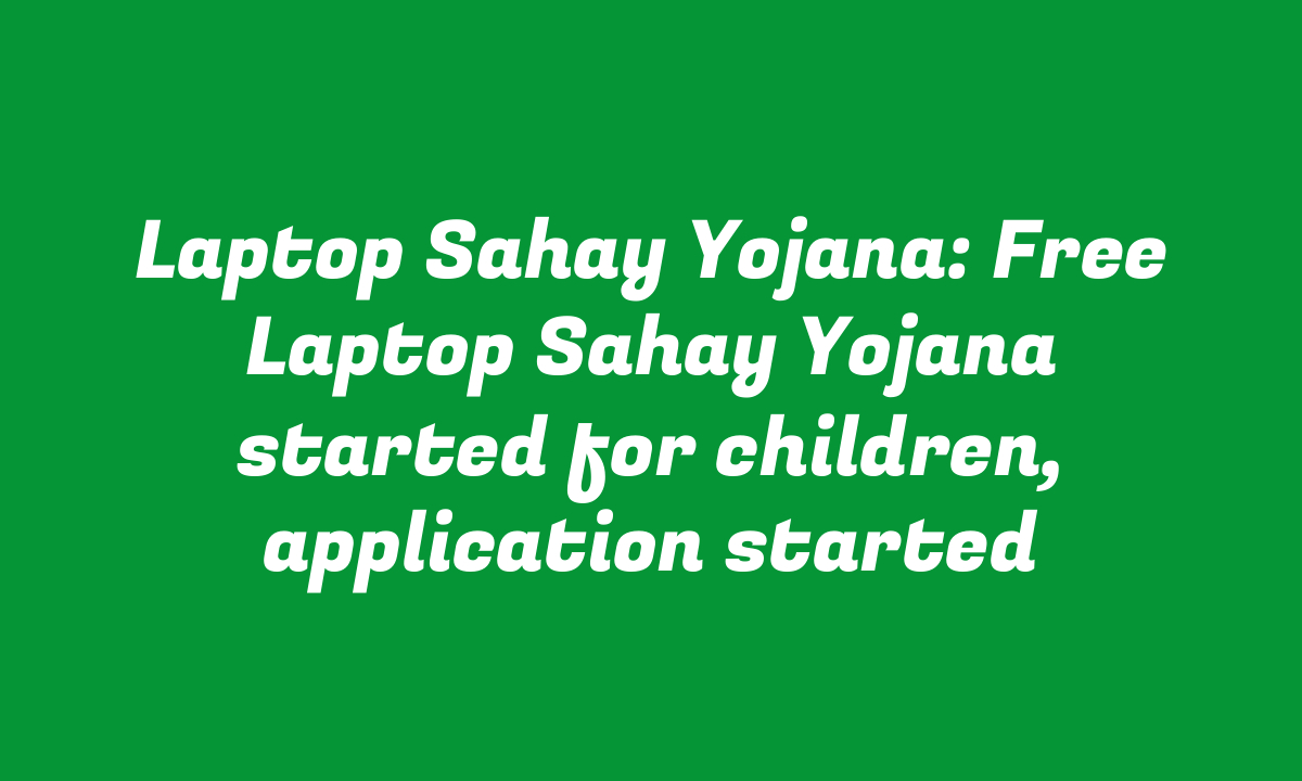 Laptop Sahay Yojana: Free Laptop Sahay Yojana started for children, application started