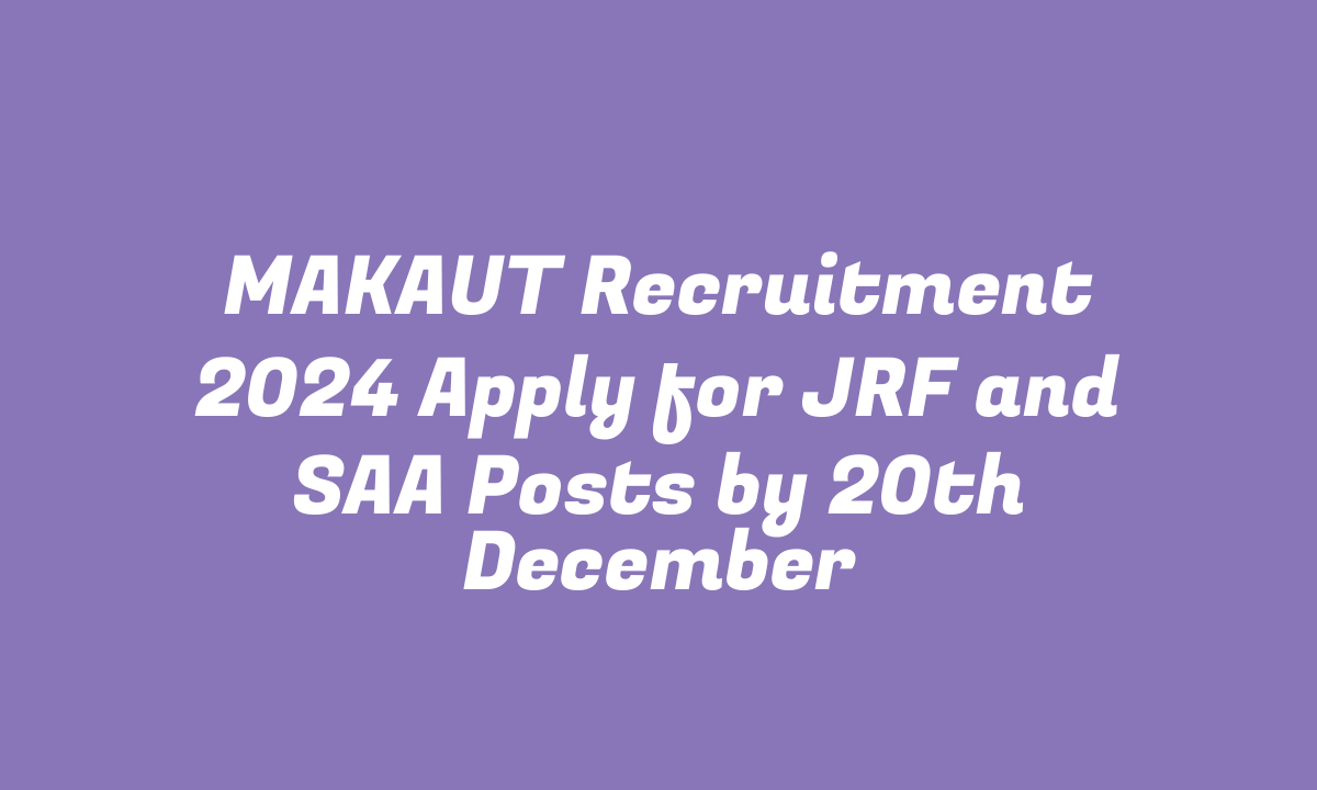 MAKAUT Recruitment 2024 Apply for JRF and SAA Posts by 20th December