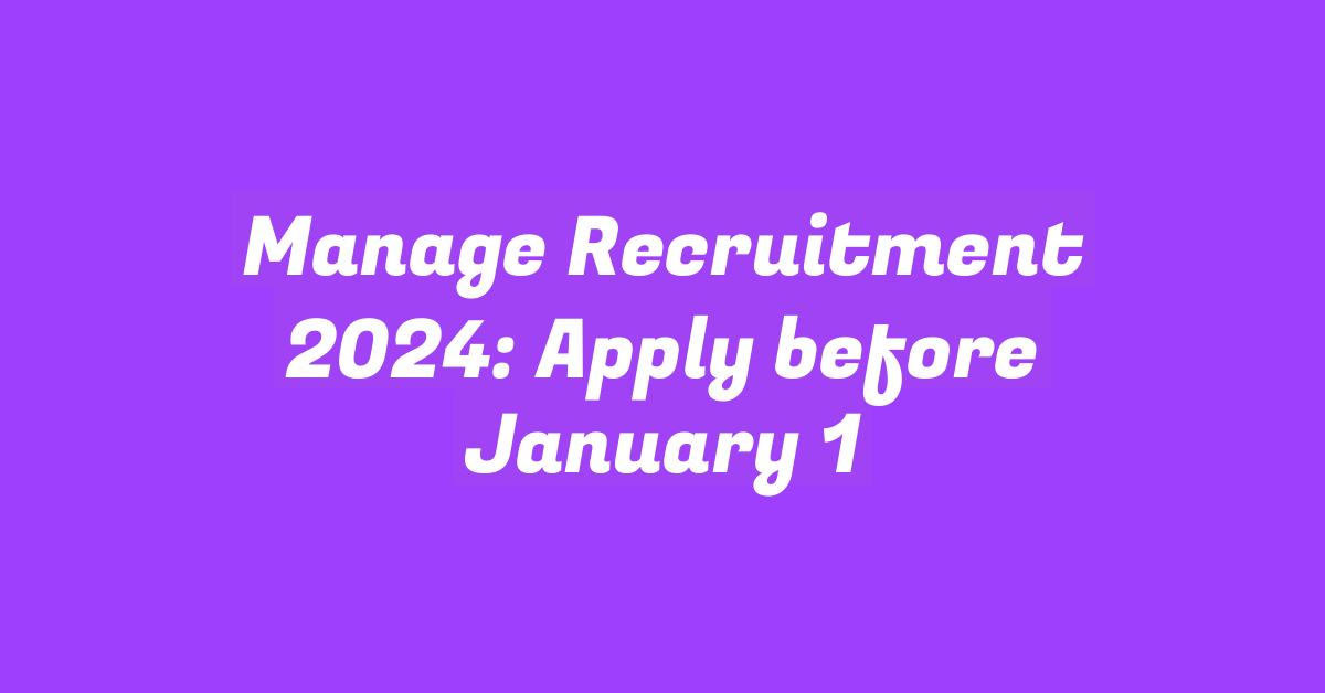 Manage Recruitment 2024: Apply before January 1