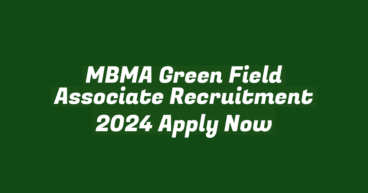 MBMA Green Field Associate Recruitment 2024 Apply Now