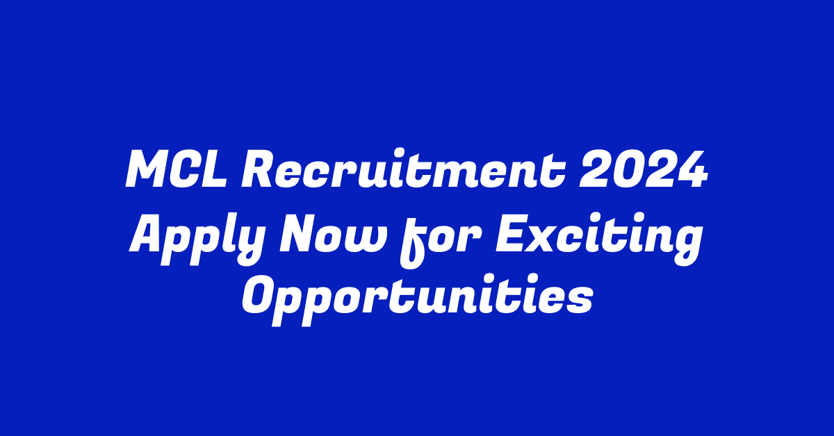 MCL Recruitment 2024 Apply Now for Exciting Opportunities