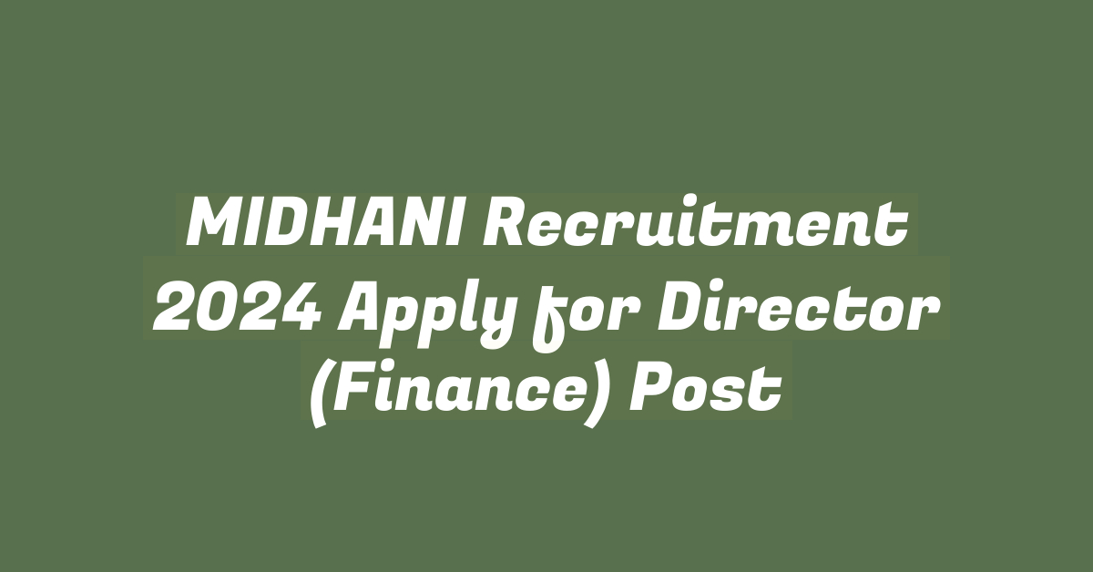 MIDHANI Recruitment 2024 Apply for Director (Finance) Post