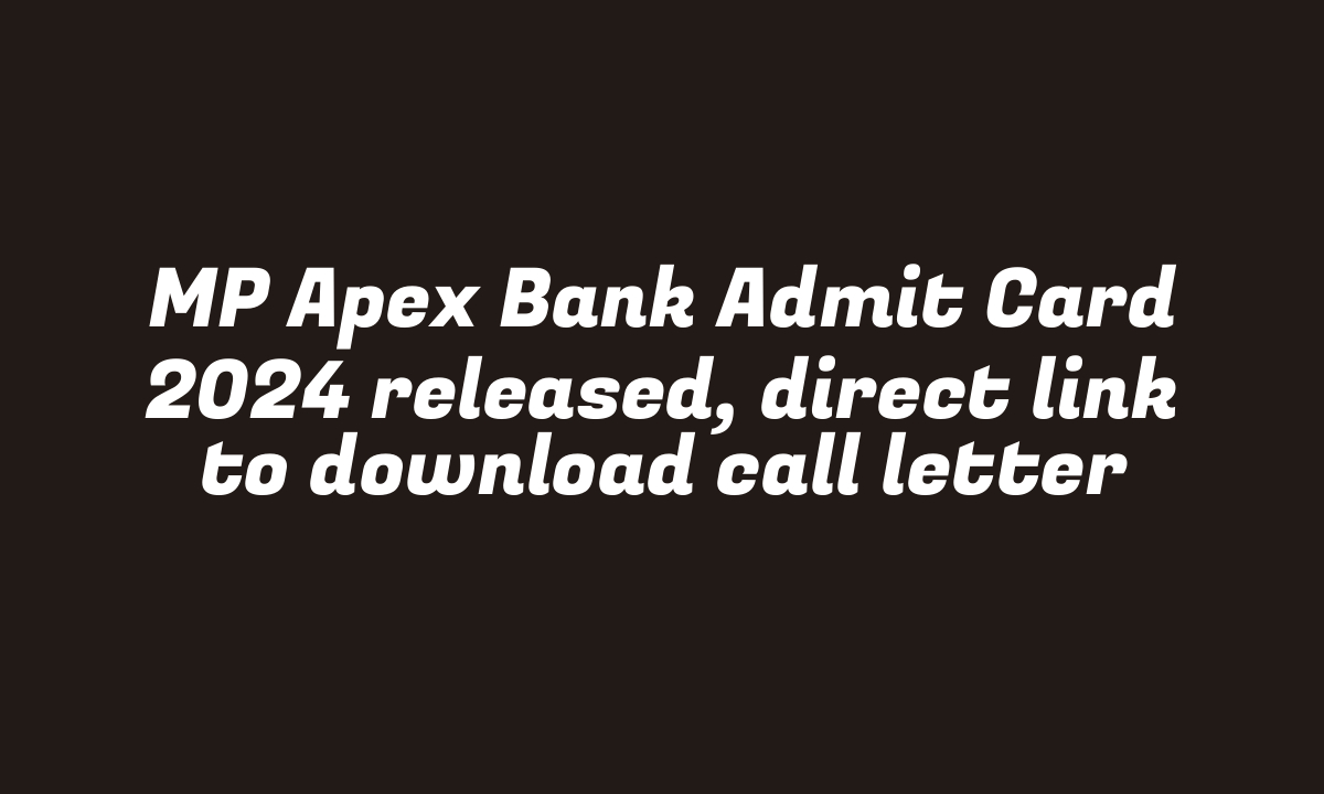 MP Apex Bank Admit Card 2024 released, direct link to download call letter