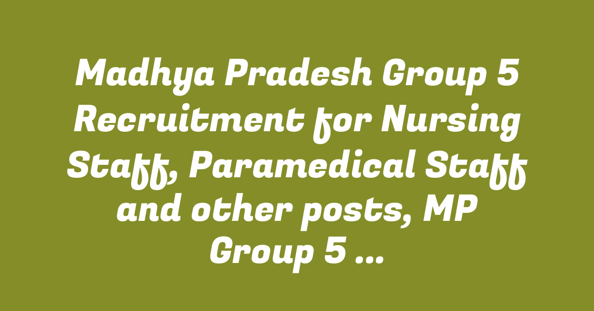 Madhya Pradesh Group 5 Recruitment for Nursing Staff, Paramedical Staff and other posts, MP Group 5 Bharti 2025