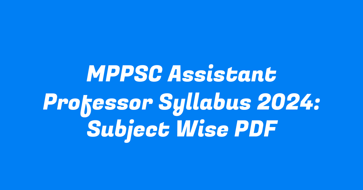 MPPSC Assistant Professor Syllabus 2024: Subject Wise PDF