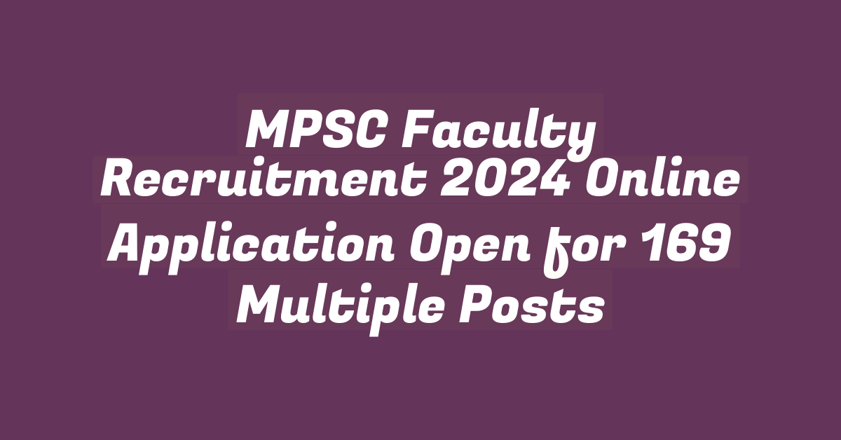 MPSC Faculty Recruitment 2024 Online Application Open for 169 Multiple Posts