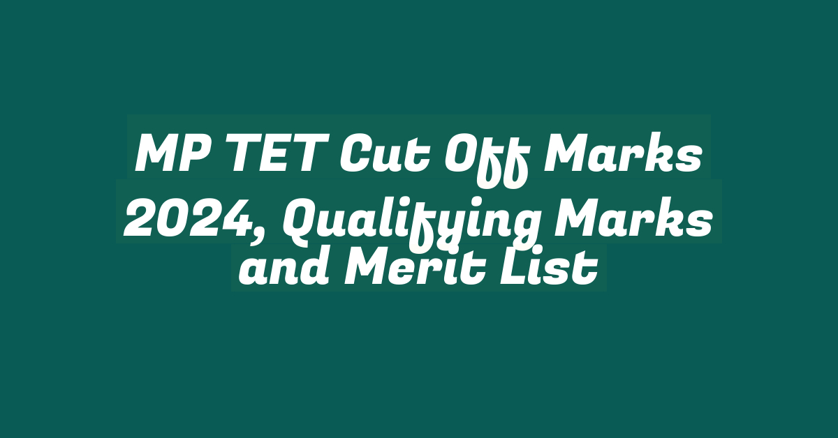 MP TET Cut Off Marks 2024, Qualifying Marks and Merit List