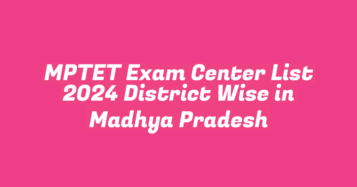 MPTET Exam Center List 2024 District Wise in Madhya Pradesh