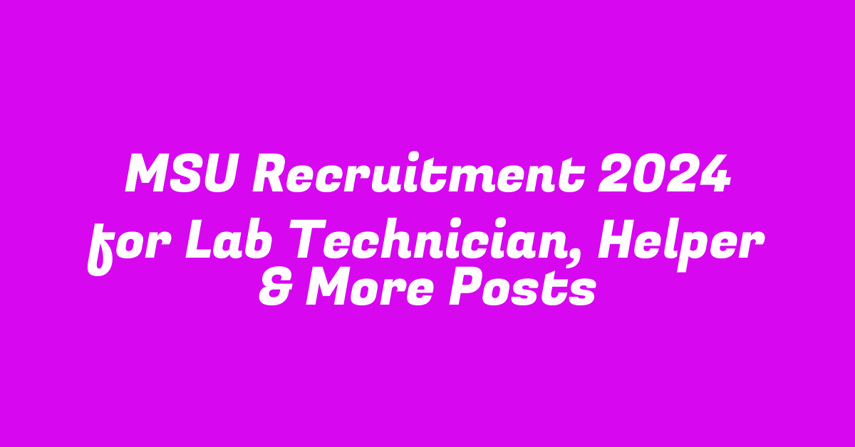 MSU Recruitment 2024 for Lab Technician, Helper & More Posts