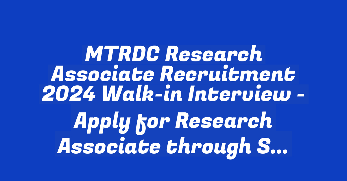 MTRDC Research Associate Recruitment 2024 Walk-in Interview - Apply for Research Associate through StudyToper