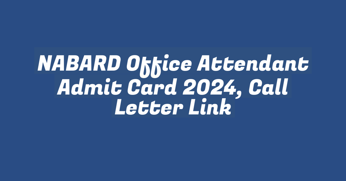 NABARD Office Attendant Admit Card 2024, Call Letter Link