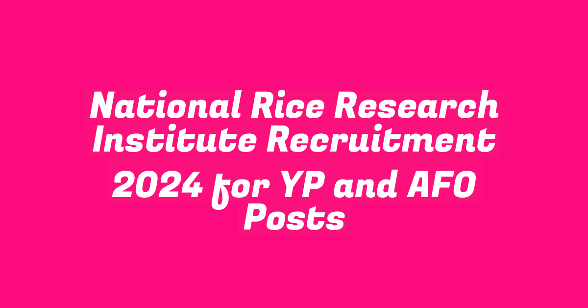 National Rice Research Institute Recruitment 2024 for YP and AFO Posts