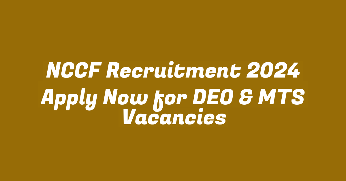 NCCF Recruitment 2024 Apply Now for DEO & MTS Vacancies