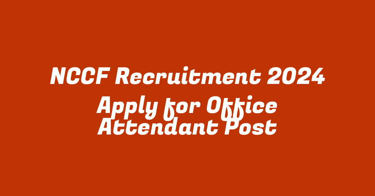 NCCF Recruitment 2024 Apply for Office Attendant Post