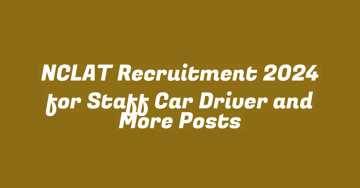 NCLAT Recruitment 2024 for Staff Car Driver and More Posts