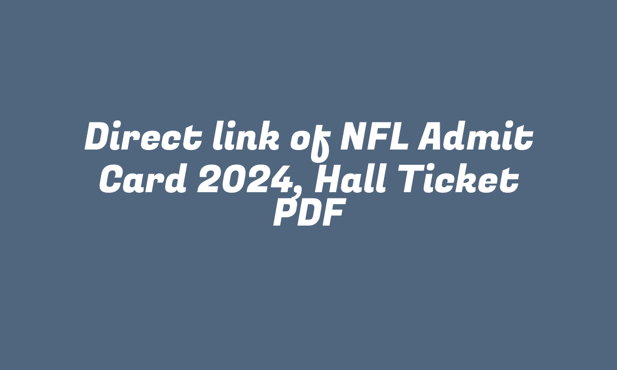 Direct link of NFL Admit Card 2024, Hall Ticket PDF