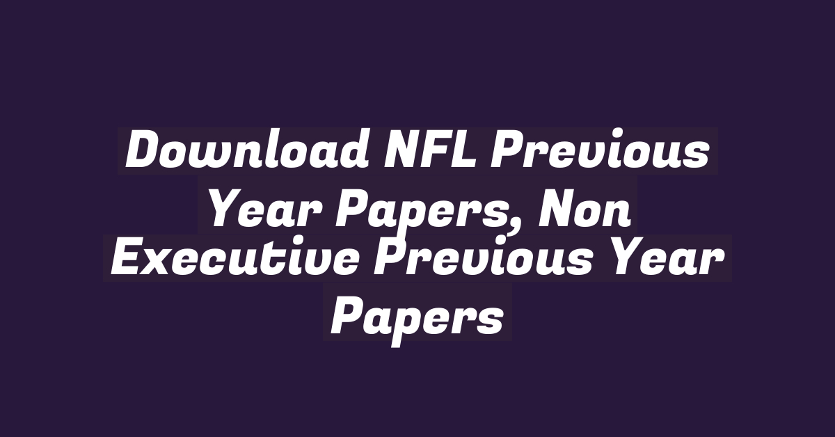 Download NFL Previous Year Papers, Non Executive Previous Year Papers