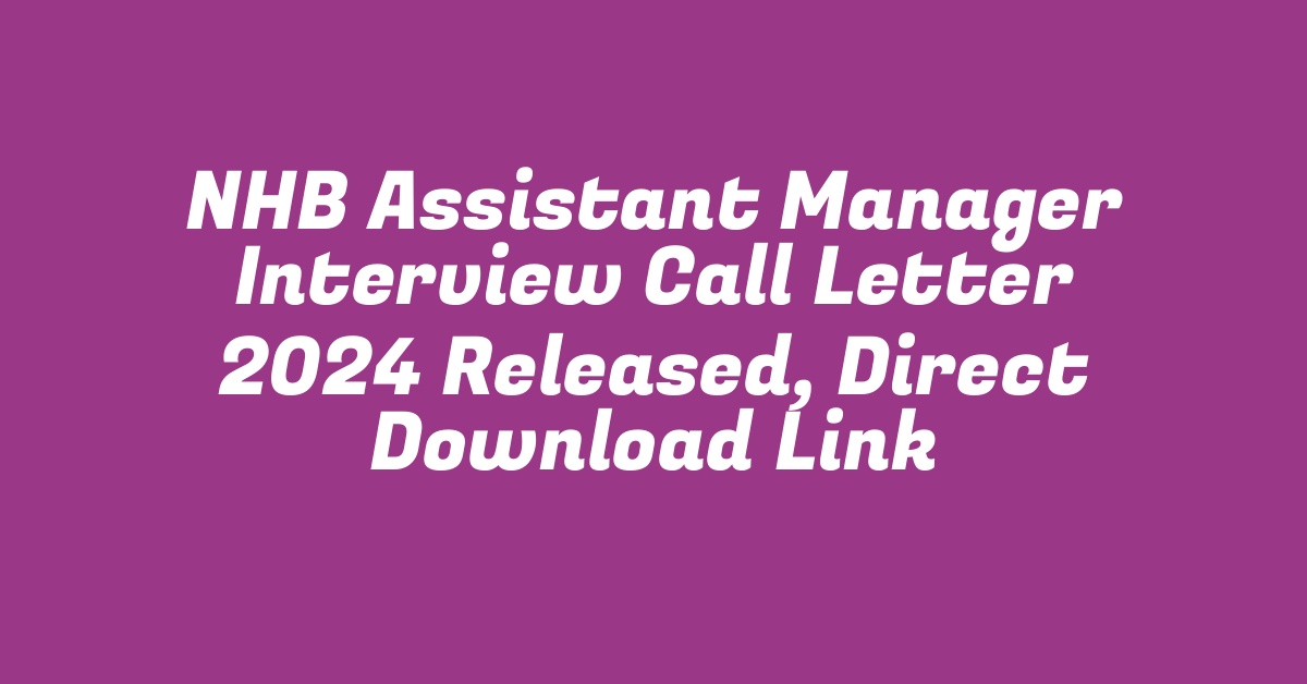 NHB Assistant Manager Interview Call Letter 2024 Released, Direct Download Link