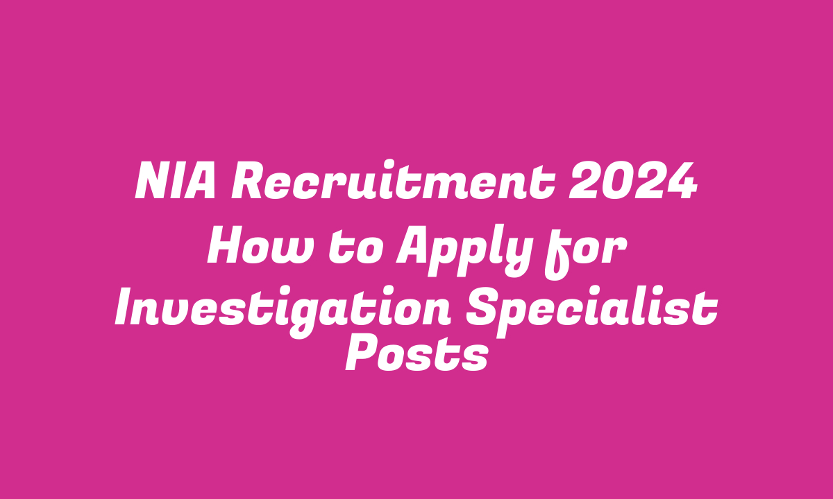 NIA Recruitment 2024 How to Apply for Investigation Specialist Posts