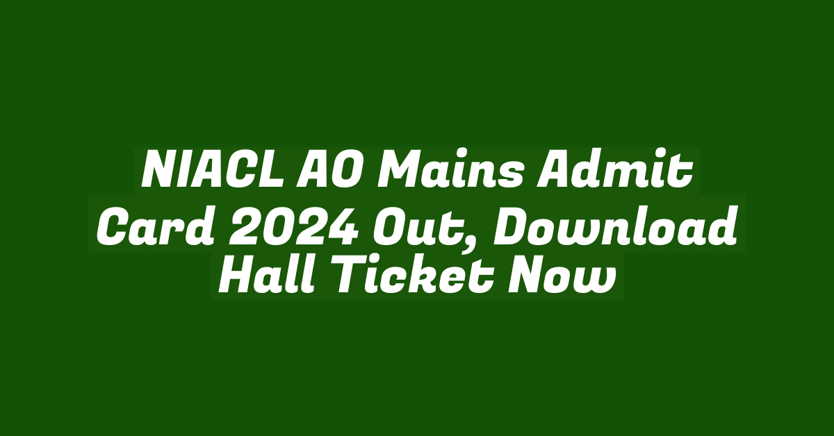 NIACL AO Mains Admit Card 2024 Out, Download Hall Ticket Now