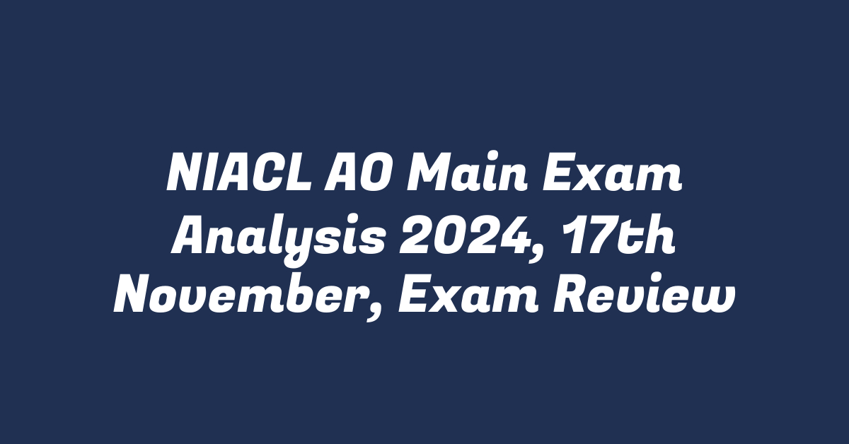 NIACL AO Main Exam Analysis 2024, 17th November, Exam Review