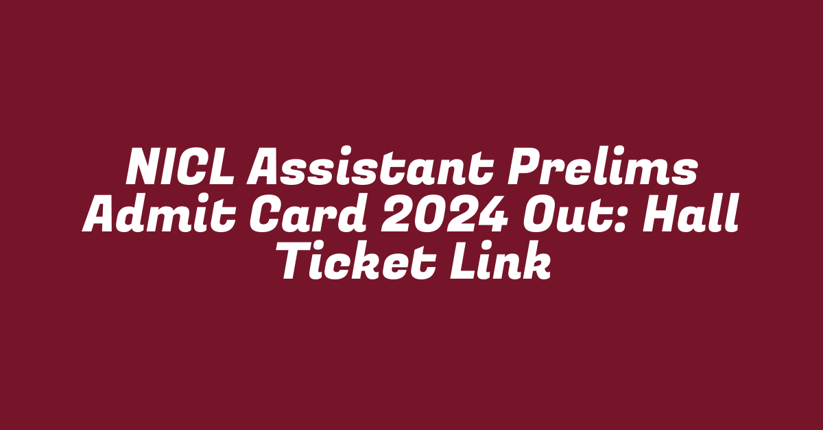 NICL Assistant Prelims Admit Card 2024 Out: Hall Ticket Link