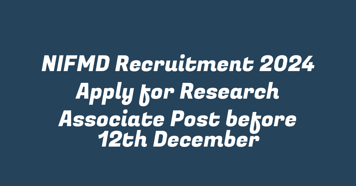 NIFMD Recruitment 2024 Apply for Research Associate Post before 12th December