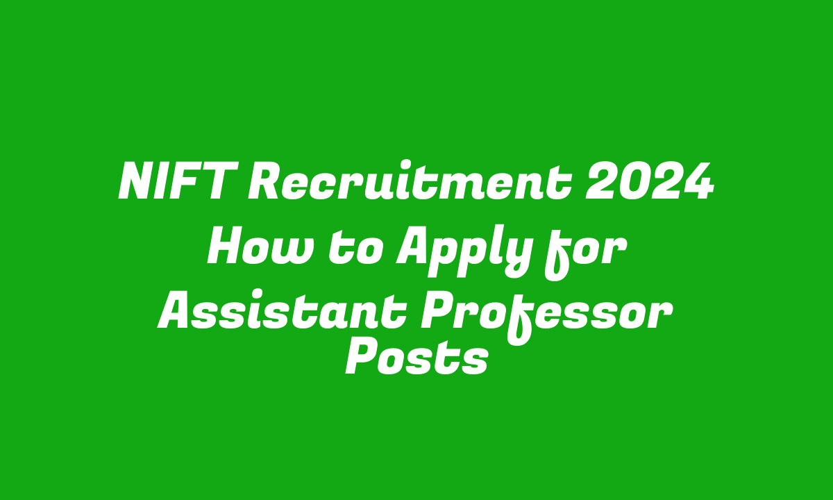 NIFT Recruitment 2024 How to Apply for Assistant Professor Posts