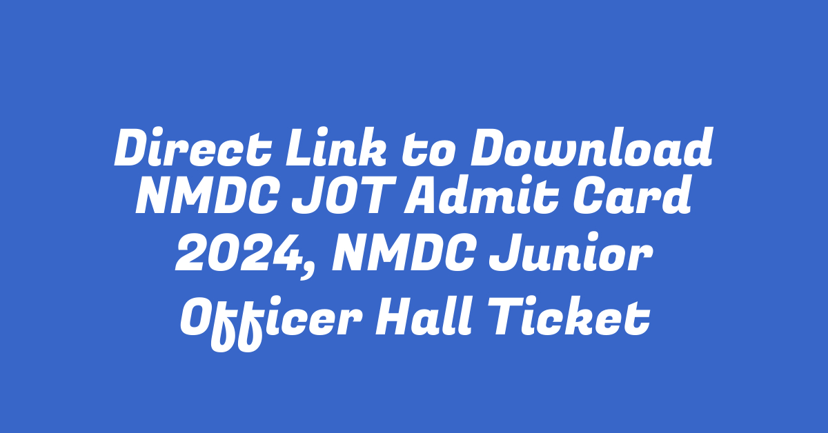 Direct Link to Download NMDC JOT Admit Card 2024, NMDC Junior Officer Hall Ticket