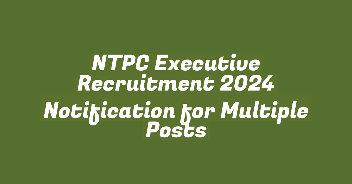 NTPC Executive Recruitment 2024 Notification for Multiple Posts