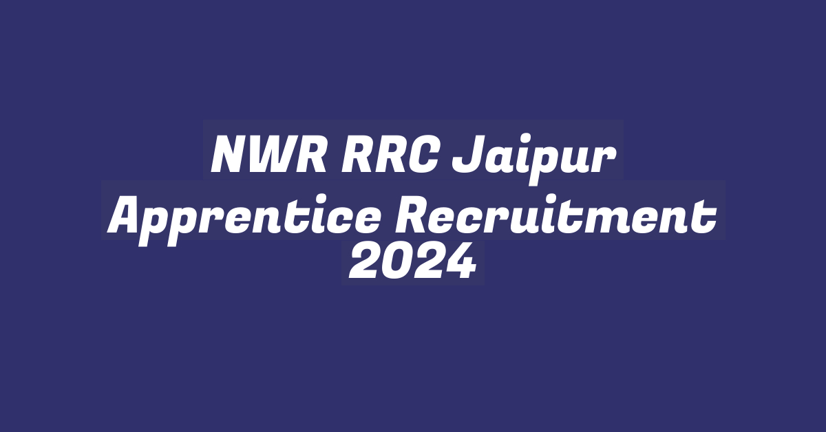 NWR RRC Jaipur Apprentice Recruitment 2024