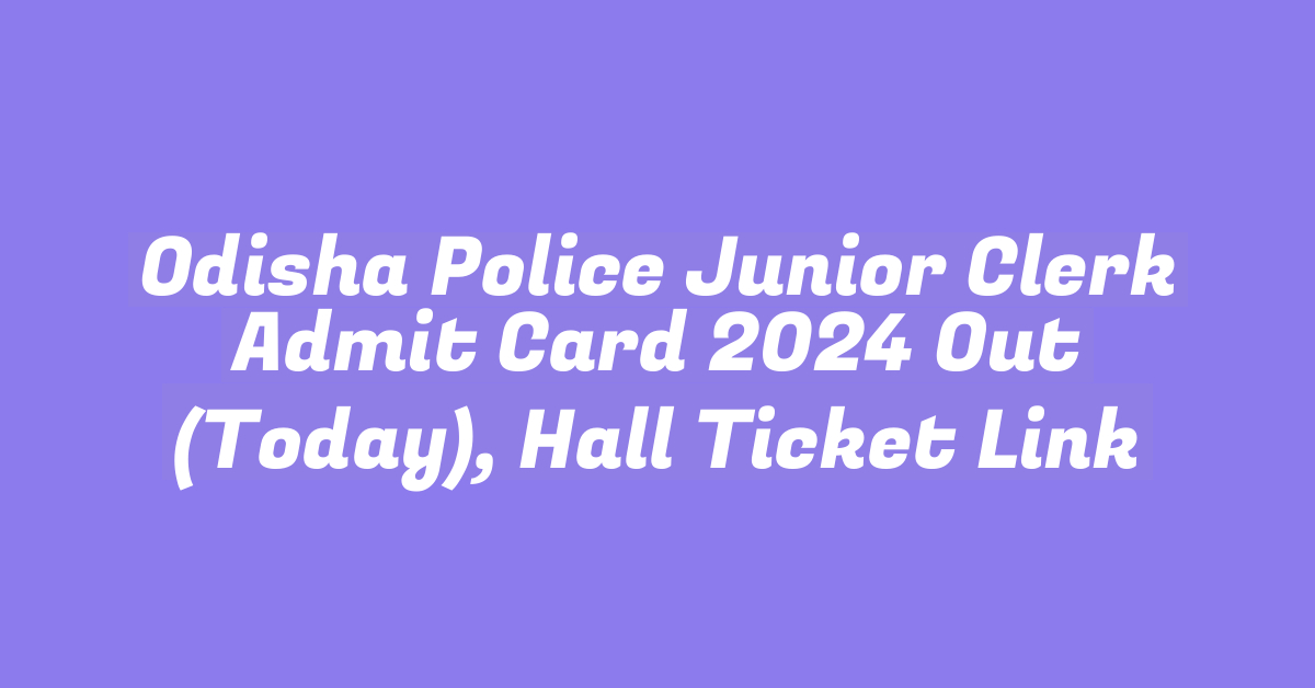 Odisha Police Junior Clerk Admit Card 2024 Out (Today), Hall Ticket Link