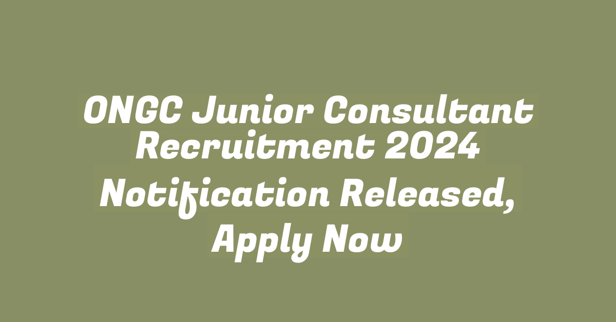 ONGC Junior Consultant Recruitment 2024 Notification Released, Apply Now