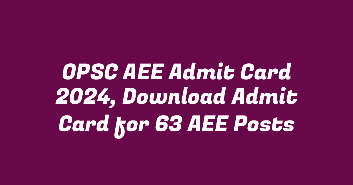 OPSC AEE Admit Card 2024, Download Admit Card for 63 AEE Posts