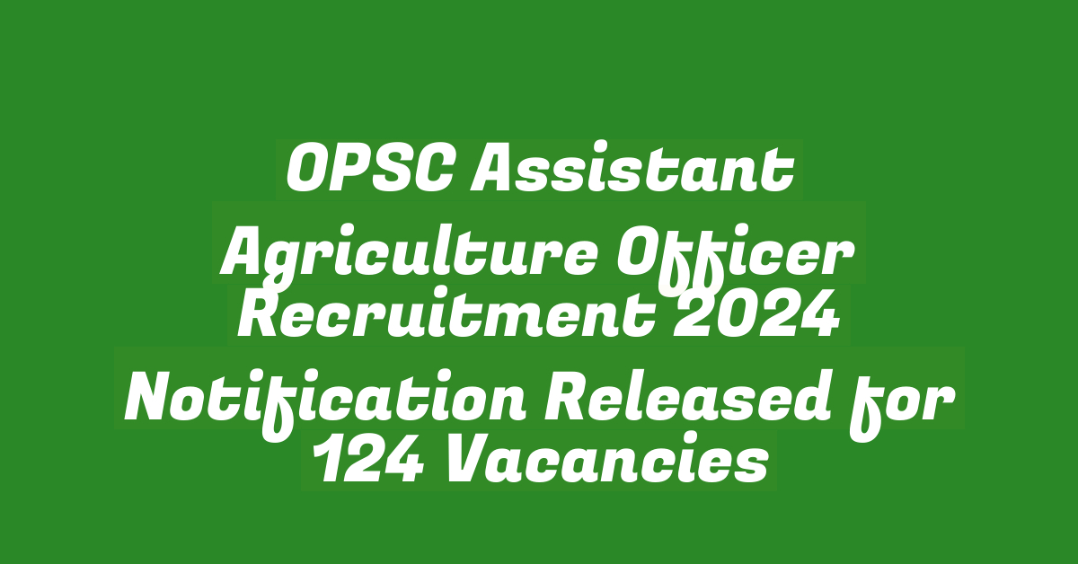 OPSC Assistant Agriculture Officer Recruitment 2024 Notification Released for 124 Vacancies