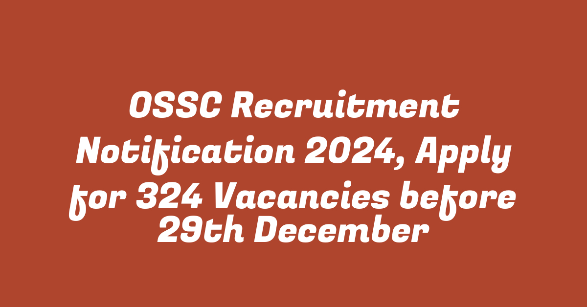 OSSC Recruitment Notification 2024, Apply for 324 Vacancies before 29th December