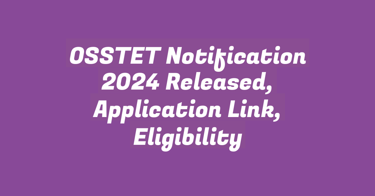 OSSTET Notification 2024 Released, Application Link, Eligibility