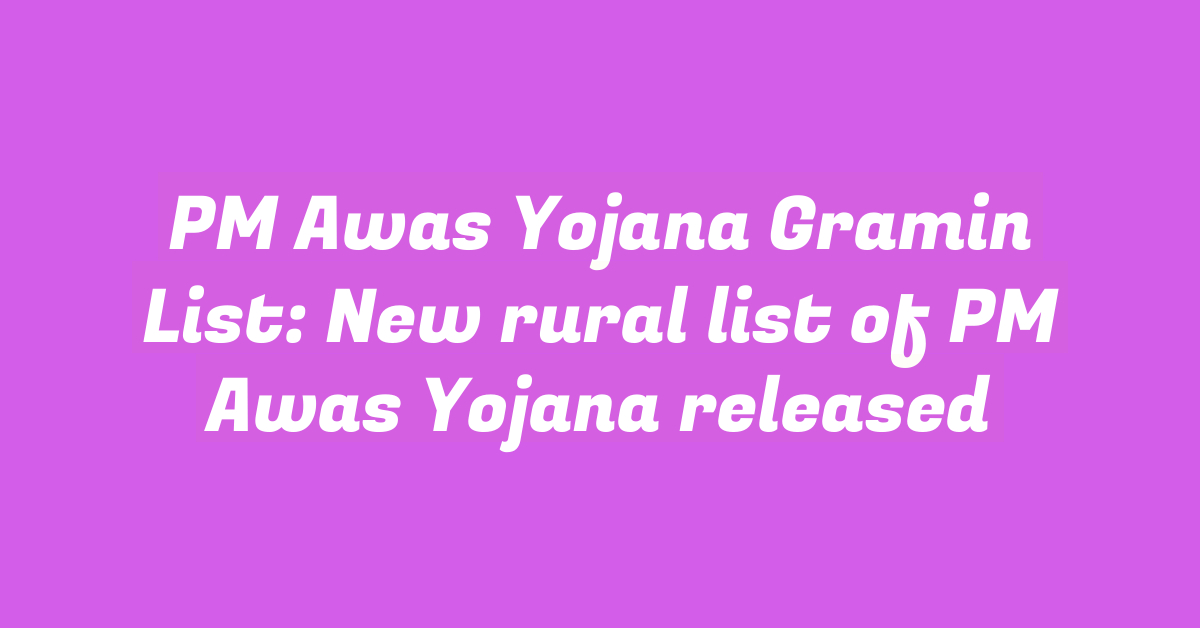 PM Awas Yojana Gramin List: New rural list of PM Awas Yojana released