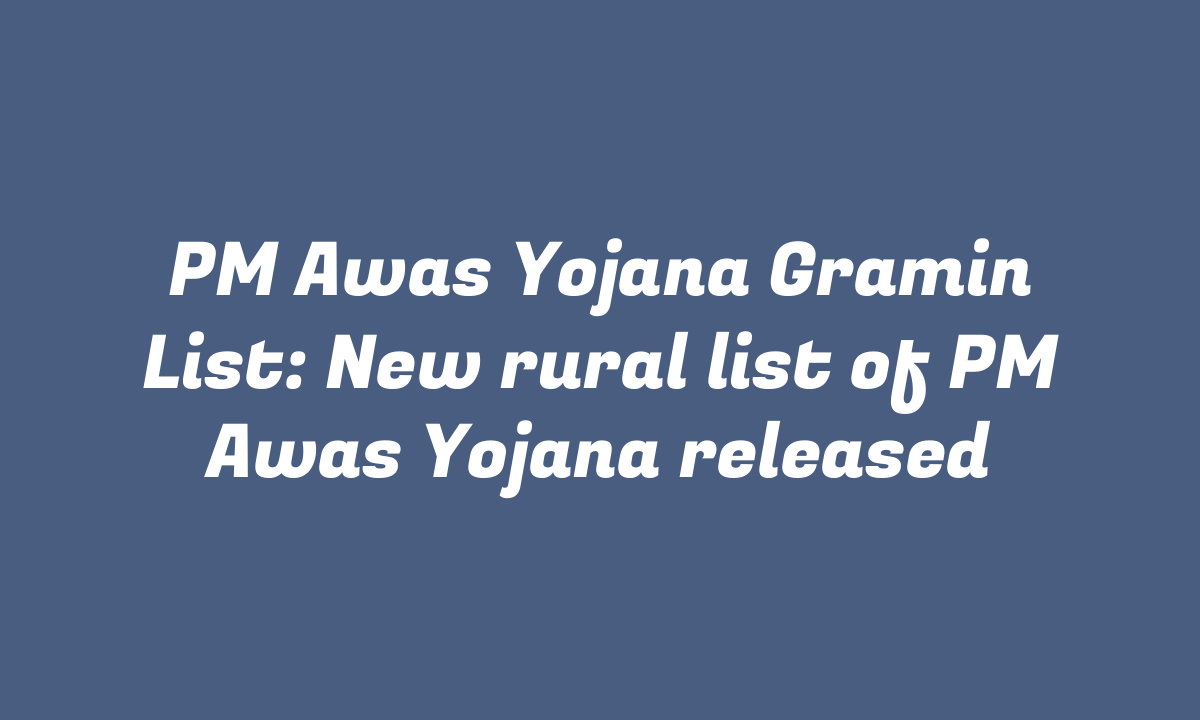 PM Awas Yojana Gramin List: New rural list of PM Awas Yojana released