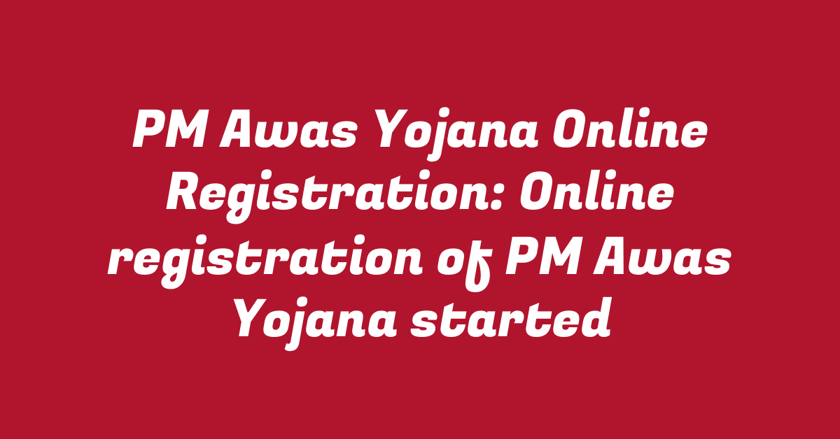 PM Awas Yojana Online Registration: Online registration of PM Awas Yojana started