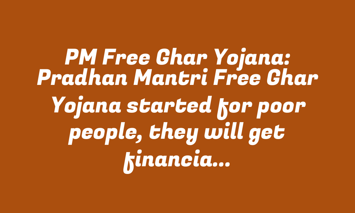 PM Free Ghar Yojana: Pradhan Mantri Free Ghar Yojana started for poor people, they will get financial assistance