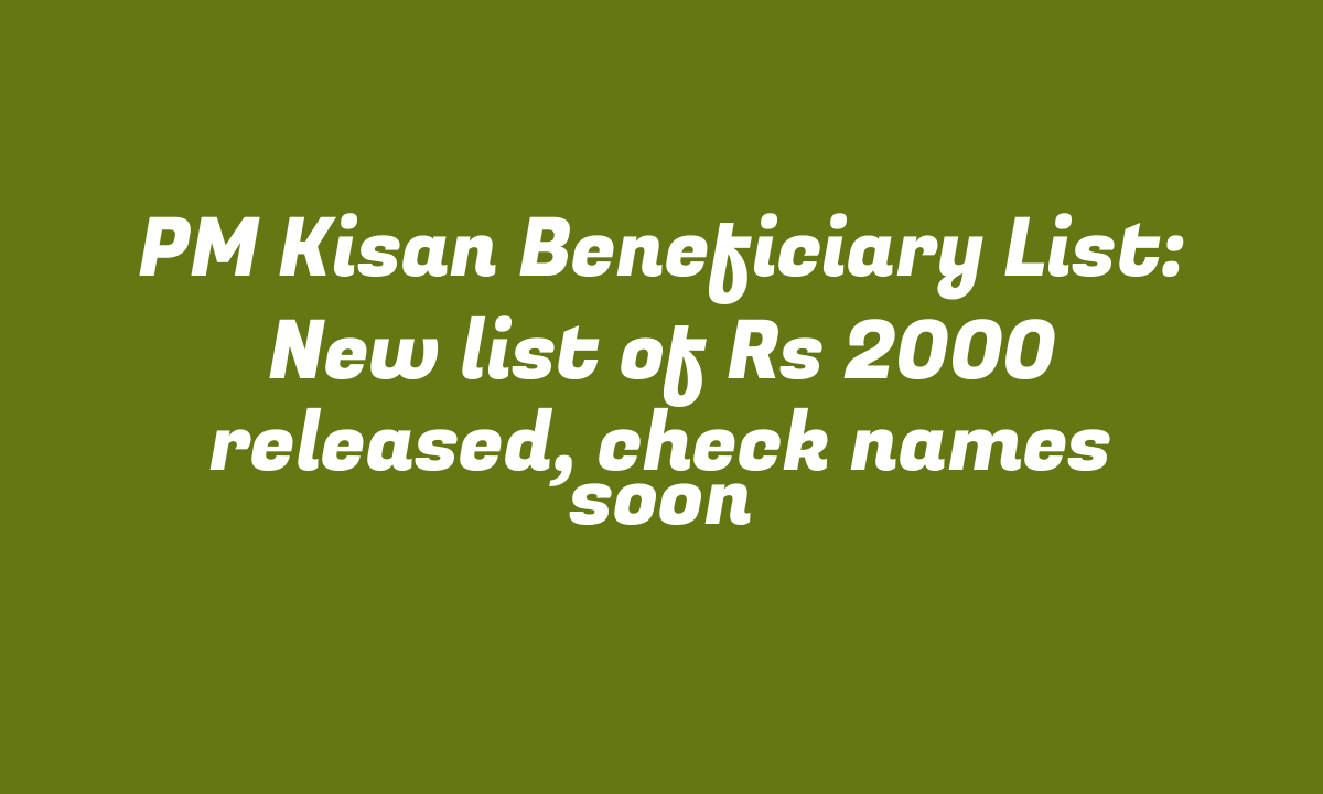 PM Kisan Beneficiary List: New list of Rs 2000 released, check names soon